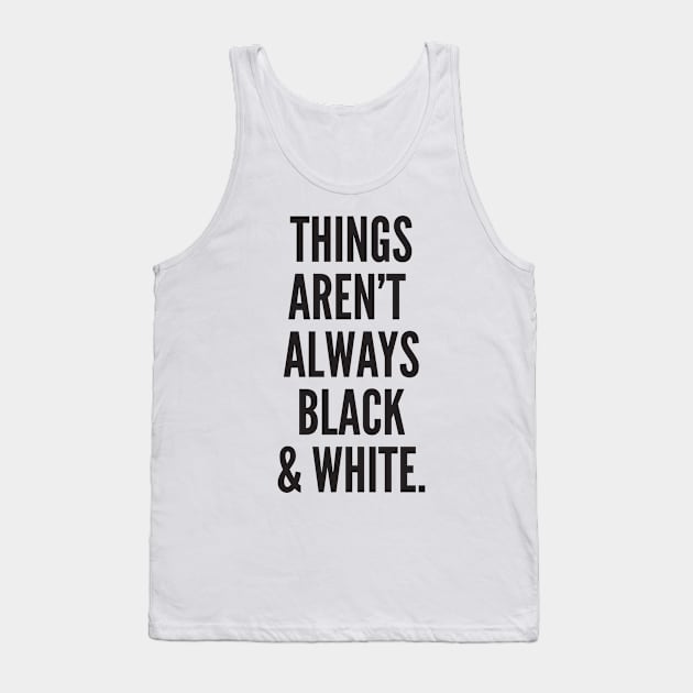 Things Aren't Always Black & White. Tank Top by AustralianMate